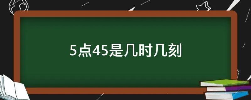 5点45是几时几刻
