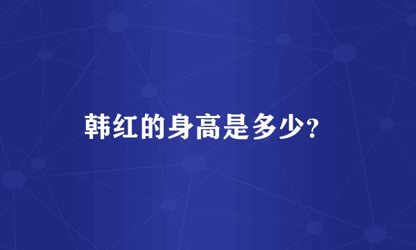韩红的身高是多少?