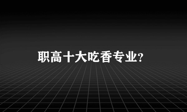 职高十大吃香专业？