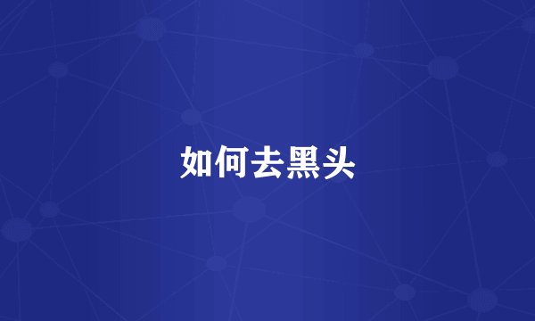 如何去黑头