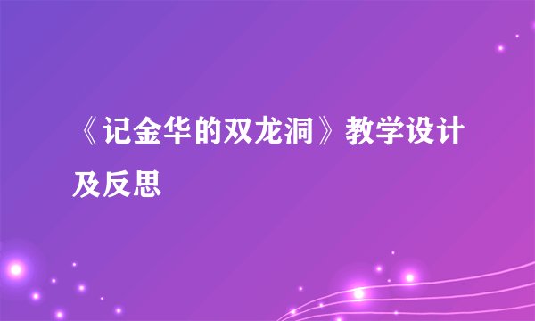 《记金华的双龙洞》教学设计及反思
