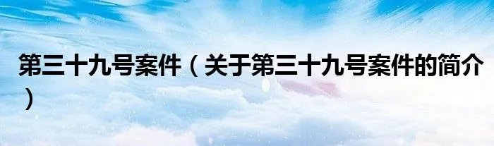 第三十九号案件（关于第三十九号案件的简介）