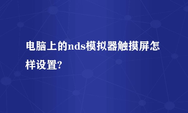 电脑上的nds模拟器触摸屏怎样设置?