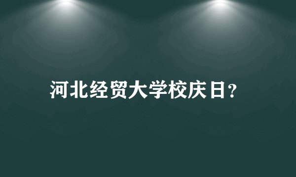 河北经贸大学校庆日？