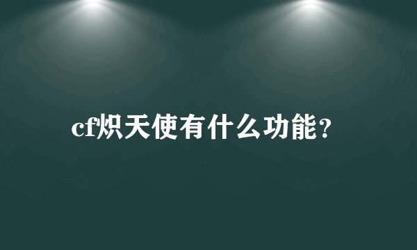 cf炽天使有什么功能？