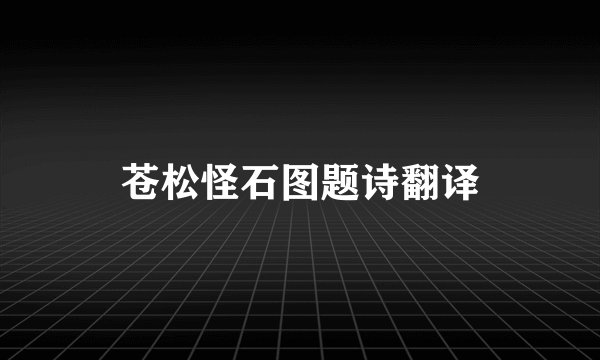 苍松怪石图题诗翻译