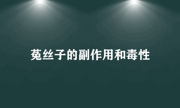 菟丝子的副作用和毒性