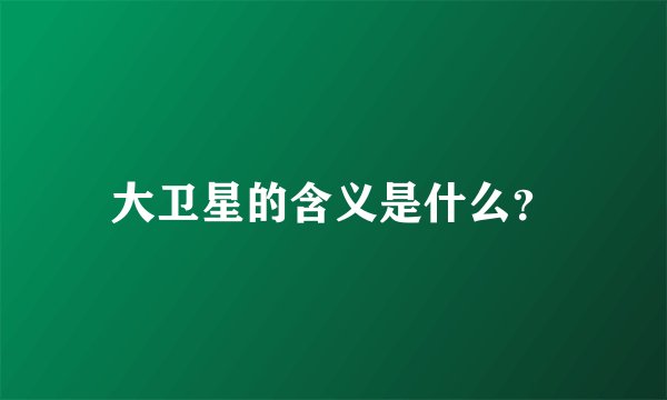 大卫星的含义是什么？