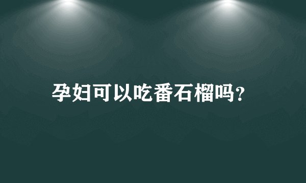 孕妇可以吃番石榴吗？