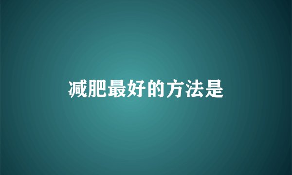 减肥最好的方法是