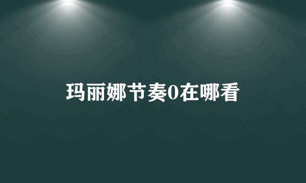 玛丽娜节奏0在哪看
