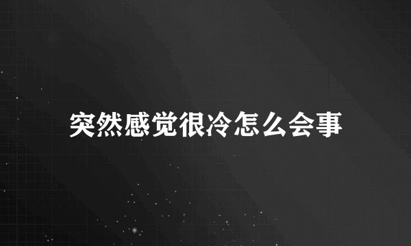 突然感觉很冷怎么会事