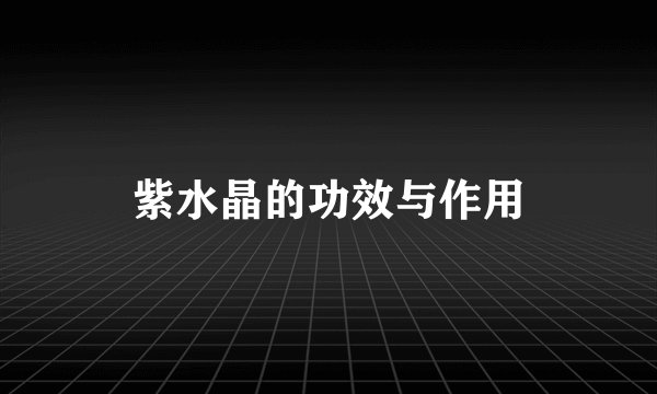 紫水晶的功效与作用