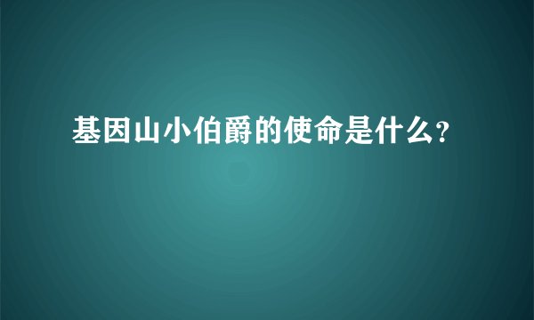 基因山小伯爵的使命是什么？