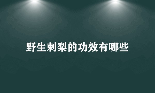 野生刺梨的功效有哪些