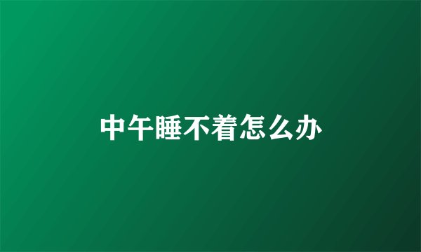 中午睡不着怎么办