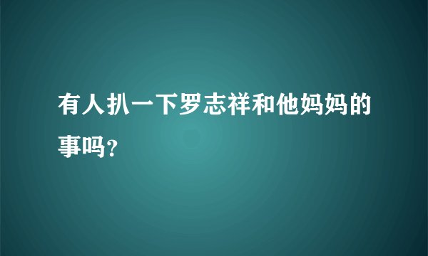 有人扒一下罗志祥和他妈妈的事吗？