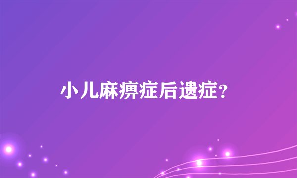 小儿麻痹症后遗症？
