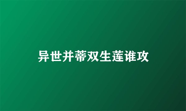 异世并蒂双生莲谁攻