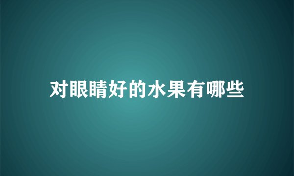 对眼睛好的水果有哪些