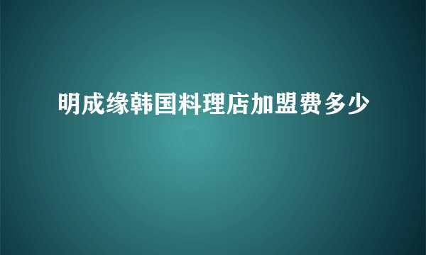 明成缘韩国料理店加盟费多少