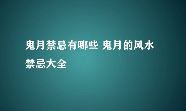 鬼月禁忌有哪些 鬼月的风水禁忌大全