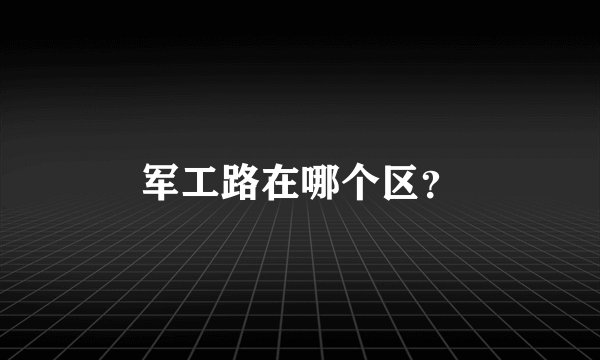 军工路在哪个区？