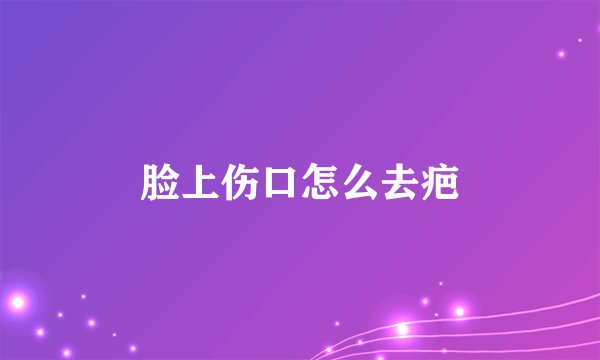脸上伤口怎么去疤