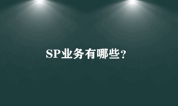 SP业务有哪些?