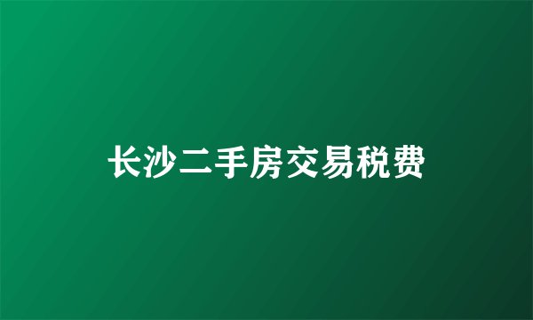 长沙二手房交易税费
