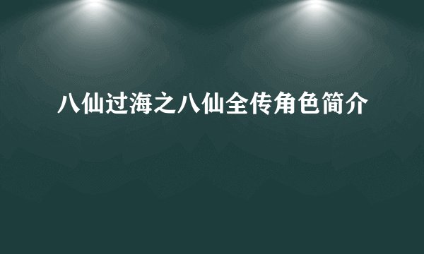 八仙过海之八仙全传角色简介
