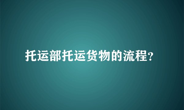 托运部托运货物的流程?
