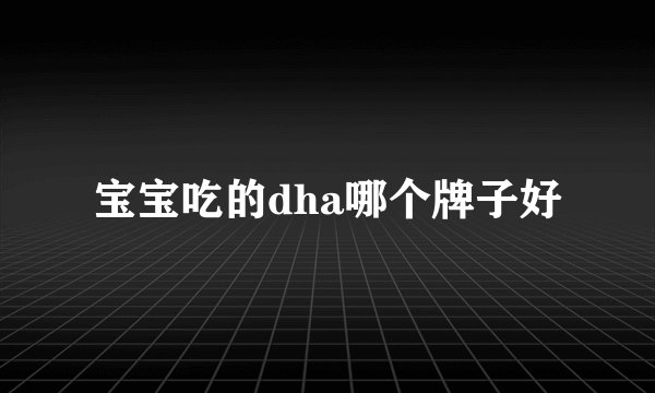 宝宝吃的dha哪个牌子好