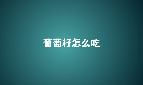 葡萄籽怎么吃