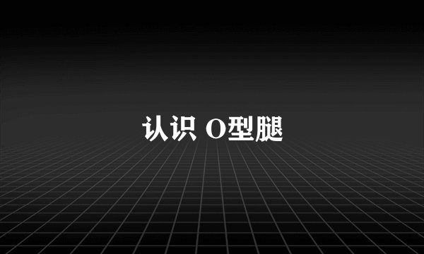 认识 O型腿