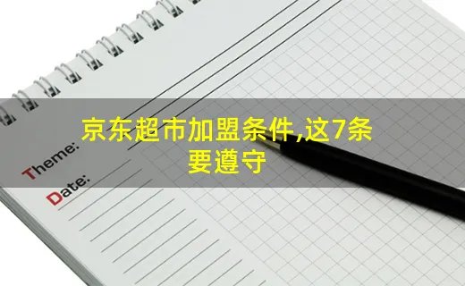 京东超市加盟条件,这7条要遵守