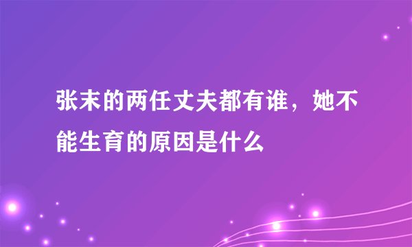 张末的两任丈夫都有谁，她不能生育的原因是什么