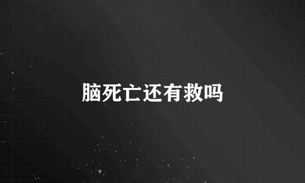 脑死亡还有救吗
