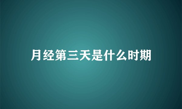 月经第三天是什么时期