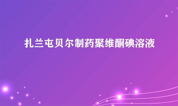 扎兰屯贝尔制药聚维酮碘溶液