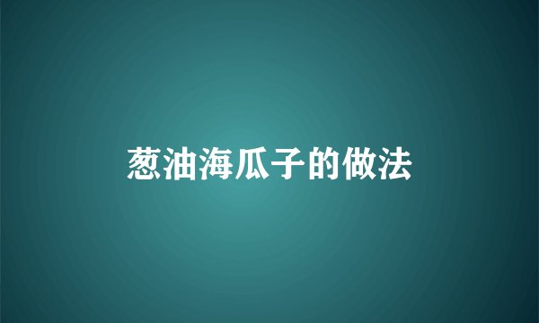 葱油海瓜子的做法