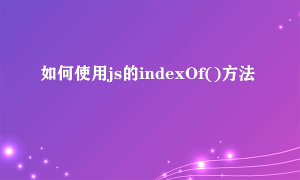 如何使用js的indexOf()方法