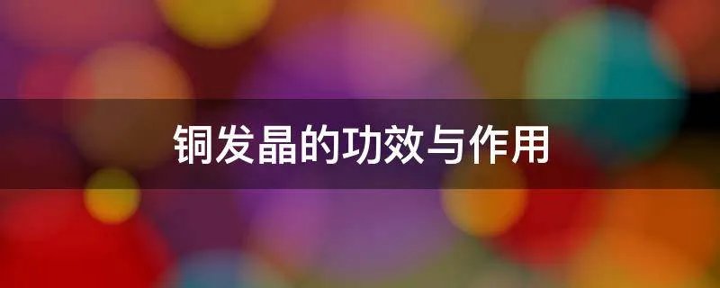 铜发晶的功效与作用