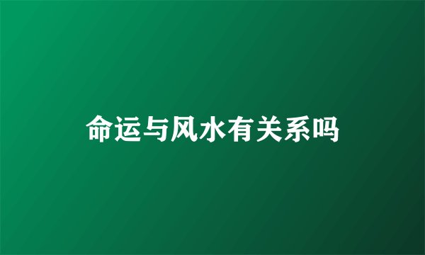 命运与风水有关系吗