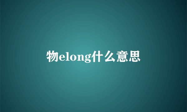 物elong什么意思
