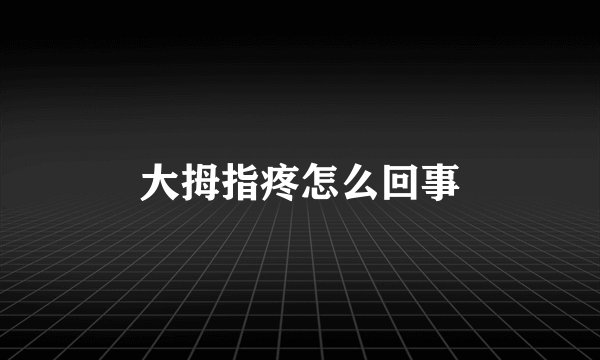 大拇指疼怎么回事