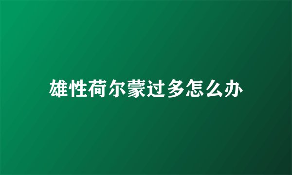 雄性荷尔蒙过多怎么办