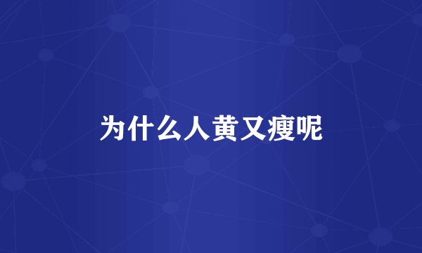 为什么人黄又瘦呢