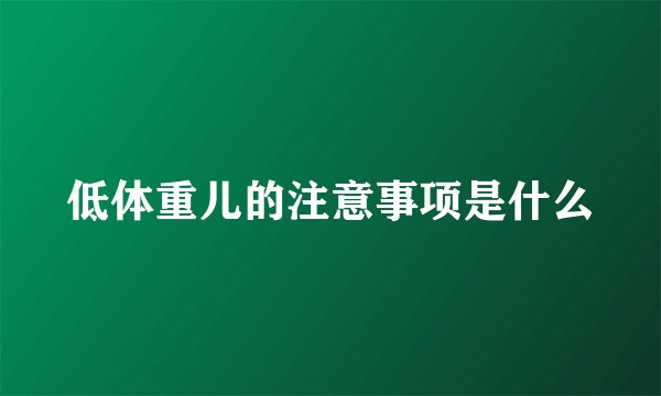 低体重儿的注意事项是什么