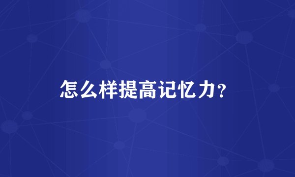 怎么样提高记忆力？